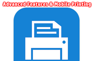 Advanced Features and Mobile Printing